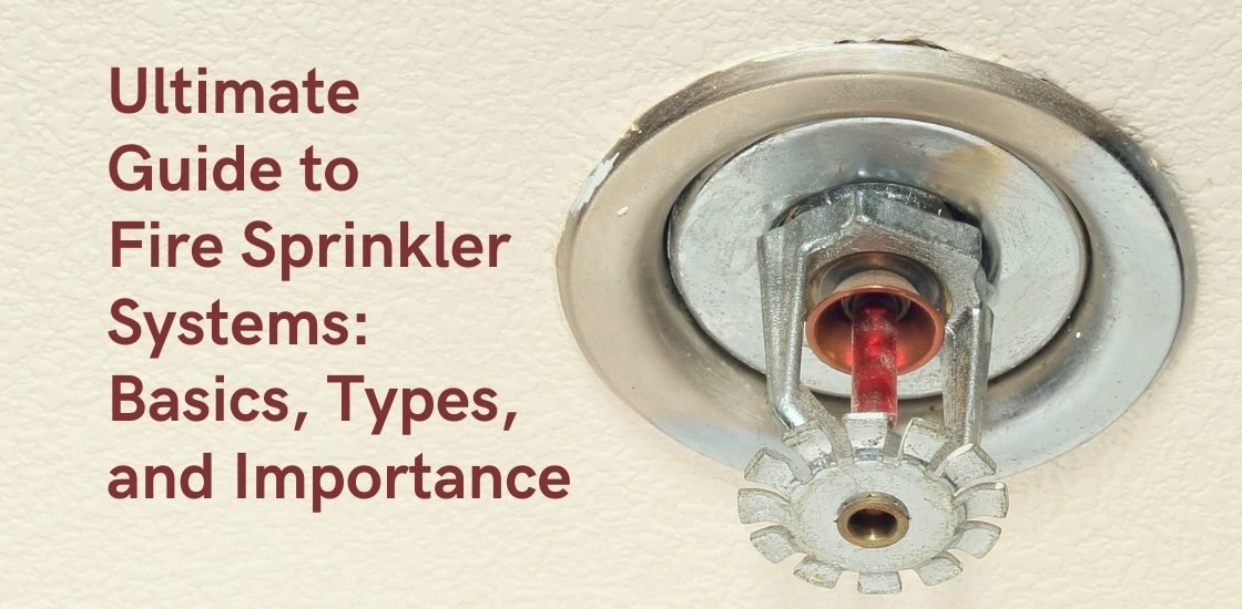 Ultimate Guide to Fire Sprinkler Systems: Basics, Types, and Importance