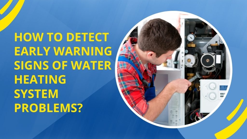 how to detect early warning signs of water heating system problems?