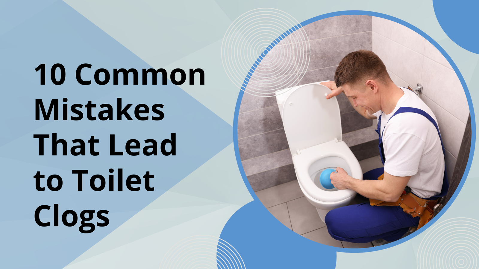 10 Common Mistakes That Lead to Toilet Clogs
