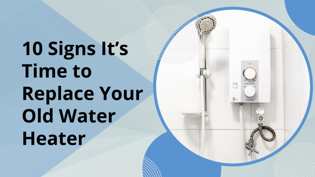 10 Signs It’s Time to Replace Your Old Water Heater