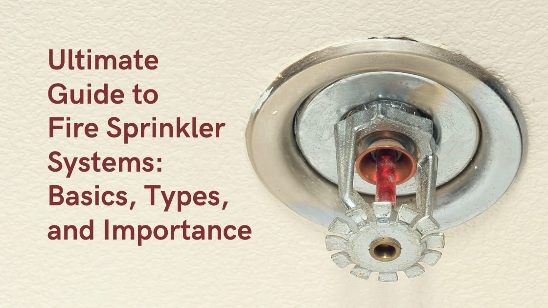 Ultimate Guide to Fire Sprinkler Systems: Basics, Types, and Importance